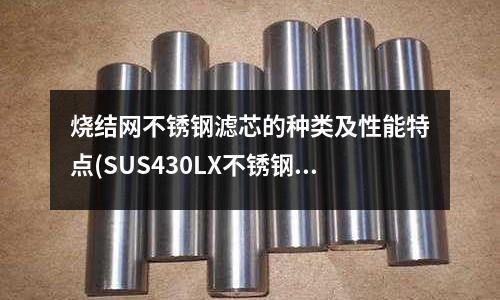 烧结网不锈钢滤芯的种类及性能特点(SUS430LX不锈钢)
