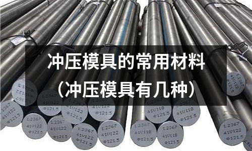 冲压模具的常用材料(冲压模具有几种)