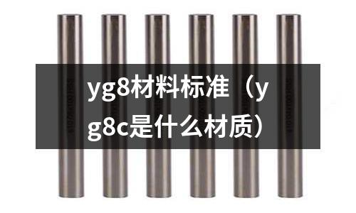 yg8材料标准(yg8c是什么材质)