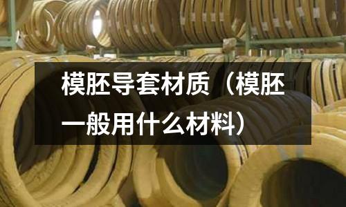 模胚导套材质(模胚一般用什么材料)