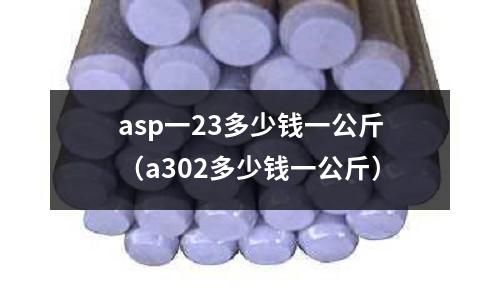 asp一23多少钱一公斤(a302多少钱一公斤)