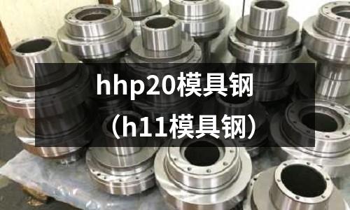 hhp20模具钢(h11模具钢)