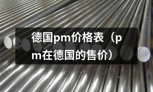 德国pm价格表(pm在德国的售价)