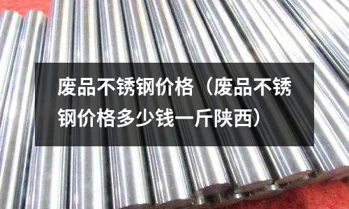 废品不锈钢价格(废品不锈钢价格多少钱一斤陕西)