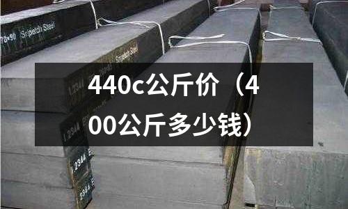 440c公斤价(400公斤多少钱)