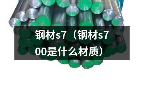钢材s7(钢材s700是什么材质)