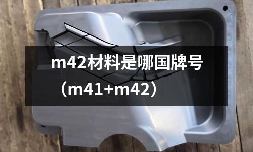 m42材料是哪国牌号(m41+m42)