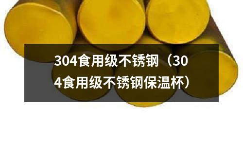 304食用级不锈钢(304食用级不锈钢保温杯)