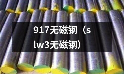 917无磁钢(slw3无磁钢)