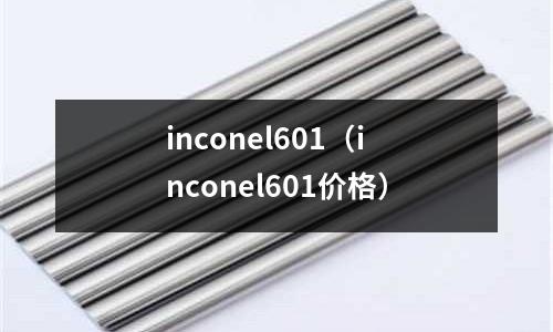 inconel601(inconel601价格)