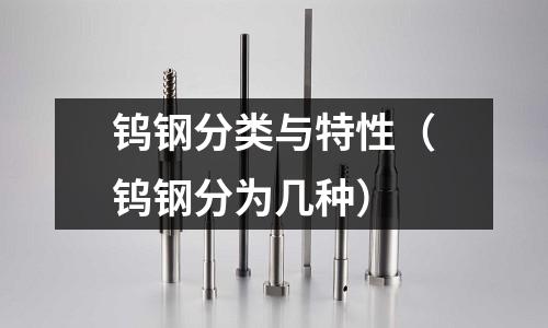 钨钢分类与特性(钨钢分为几种)