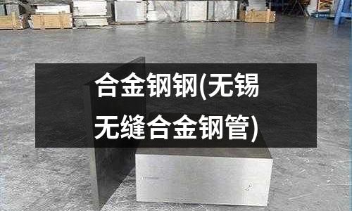 合金钢钢(无锡无缝合金钢管)