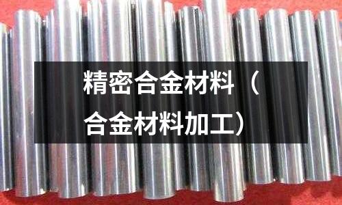 精密合金材料(合金材料加工)