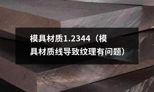 模具材质1.2344(模具材质线导致纹理有问题)