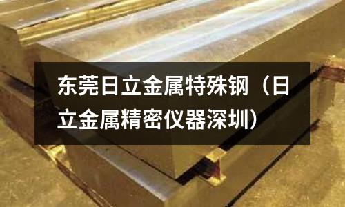 东莞日立金属特殊钢(日立金属精密仪器深圳)