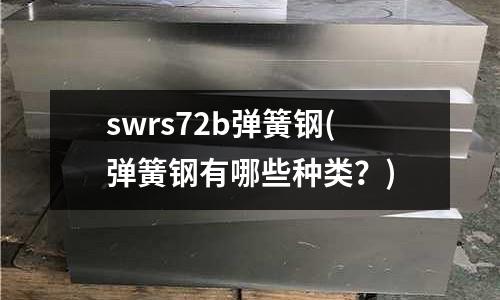 swrs72b弹簧钢(弹簧钢有哪些种类?)
