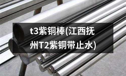 t3紫铜棒(江西抚州T2紫铜带止水)