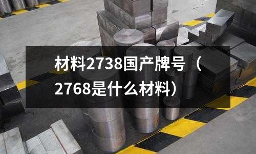 材料2738国产牌号(2768是什么材料)