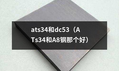 ats34和dc53(ATs34和A8钢那个好)