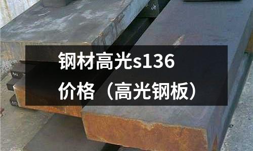 钢材高光s136价格(高光钢板)