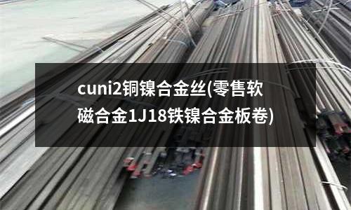 cuni2铜镍合金丝(零售软磁合金1J18铁镍合金板卷)