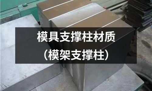 模具支撑柱材质(模架支撑柱)
