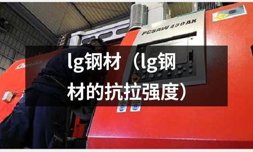 lg钢材(lg钢材的抗拉强度)