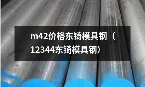 m42价格东锜模具钢(12344东锜模具钢)
