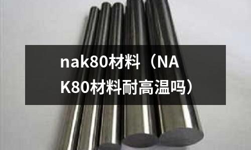 nak80材料(NAK80材料耐高温吗)