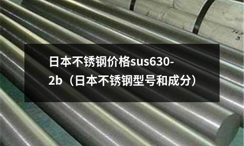 日本不锈钢价格sus630-2b(日本不锈钢型号和成分)