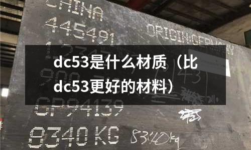 dc53是什么材质(比dc53更好的材料)