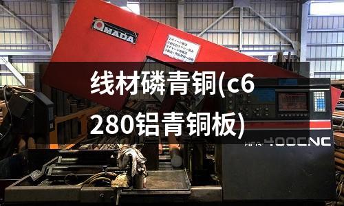 线材磷青铜(c6280铝青铜板)