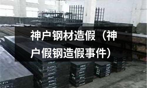 神户钢材造假(神户假钢造假事件)