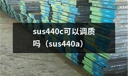 sus440c可以调质吗(sus440a)