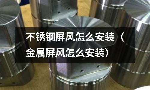 不锈钢屏风怎么安装(金属屏风怎么安装)