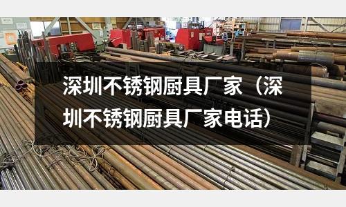 深圳不锈钢厨具厂家(深圳不锈钢厨具厂家电话)