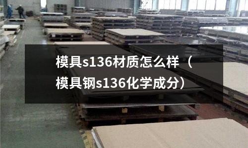模具s136材质怎么样(模具钢s136化学成分)