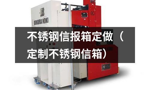 不锈钢信报箱定做(定制不锈钢信箱)