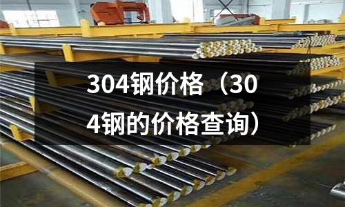 304钢价格(304钢的价格查询)