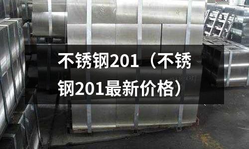 不锈钢201(不锈钢201最新价格)