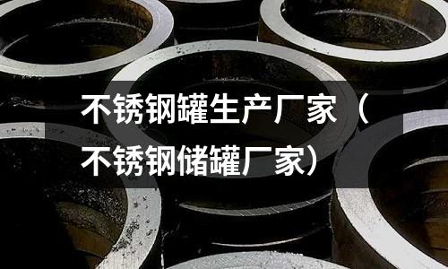 不锈钢罐生产厂家(不锈钢储罐厂家)