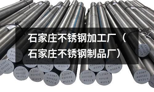 石家庄不锈钢加工厂(石家庄不锈钢制品厂)