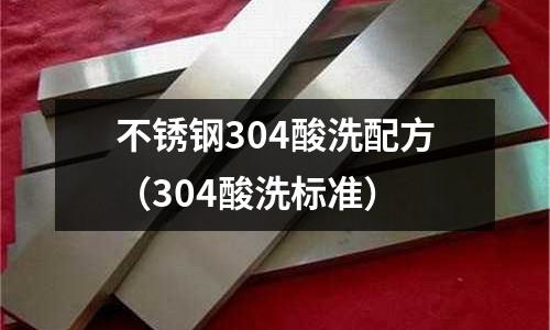不锈钢304酸洗配方(304酸洗标准)
