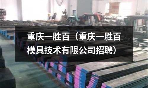 重庆一胜百(重庆一胜百模具技术有限公司招聘)